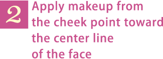 2. Apply makeup from the cheek point toward the center line of the face