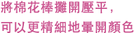 將棉花棒攤開壓平，可以更精細地暈開顏色