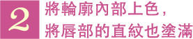 2 將輪廓內部上色，將唇部的直紋也塗滿