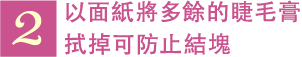 2 以面紙將多餘的睫毛膏拭掉可防止結塊