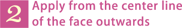 2. Apply from the center line of the face outwards