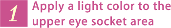 1. Apply a light color to the upper eye socket area