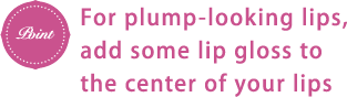 For plump-looking lips, add some lip gloss to the center of your lips